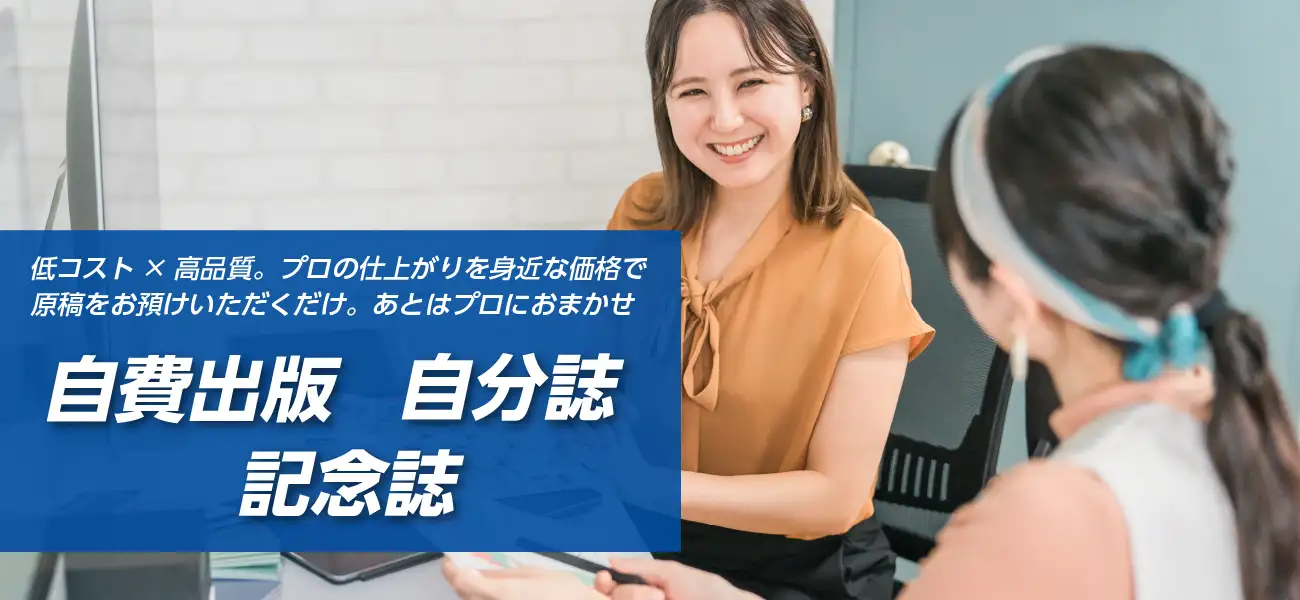 低コスト×高品質。プロの仕上がりを身近な価格で原稿をお預けいただくだけ。あとはプロにおまかせ 自費出版 自分誌 記念誌